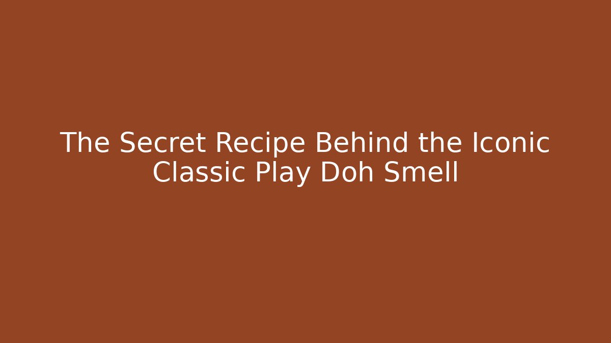 The Secret Recipe Behind the Iconic Classic Play Doh Smell