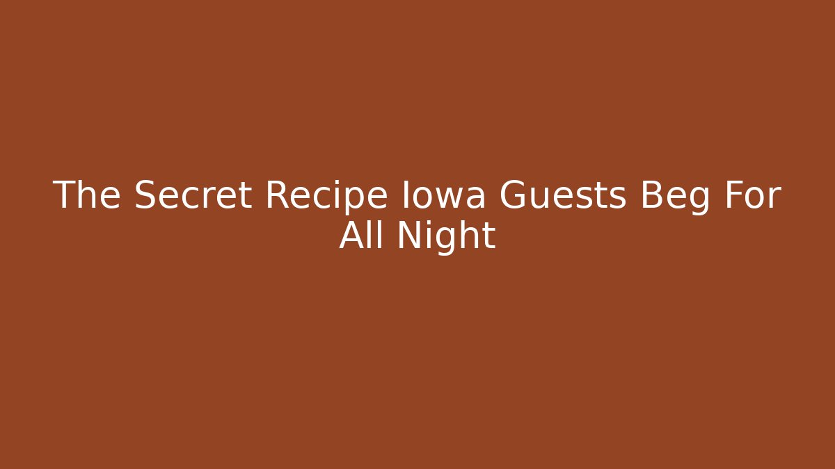 The Secret Recipe Iowa Guests Beg For All Night