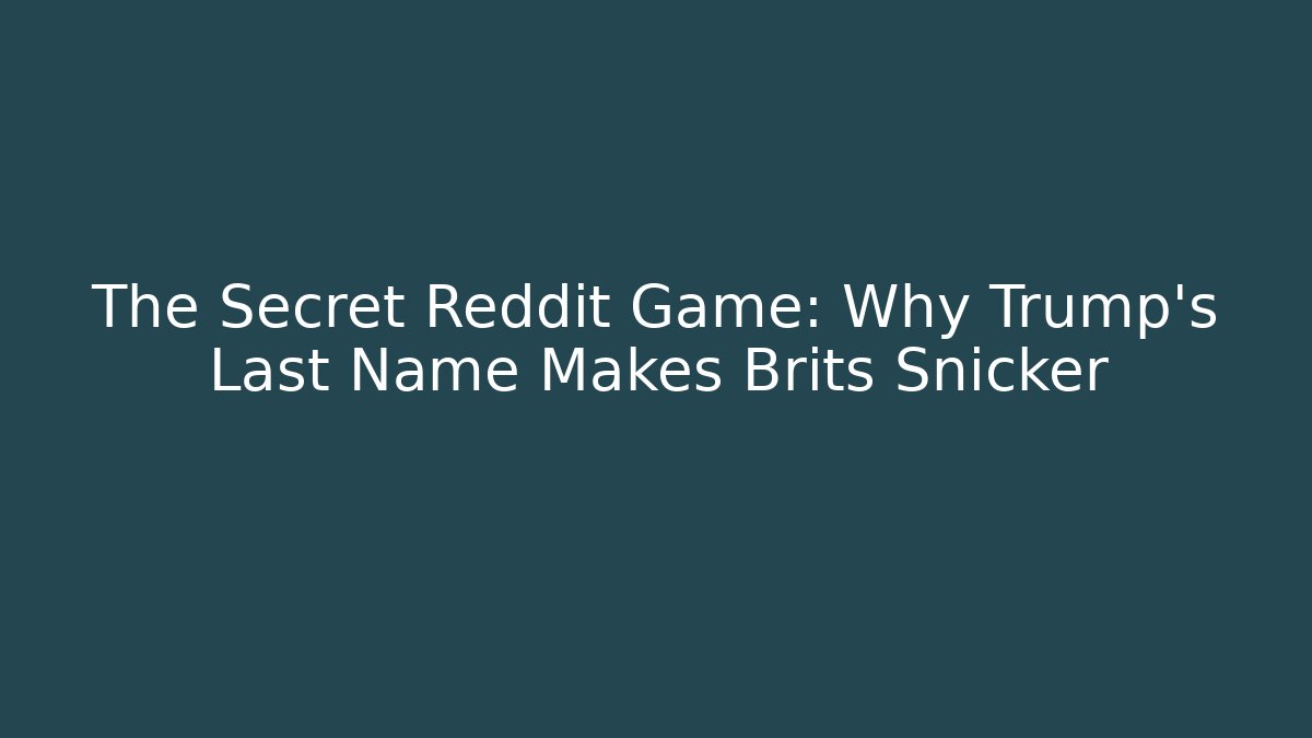 The Secret Reddit Game: Why Trump's Last Name Makes Brits Snicker