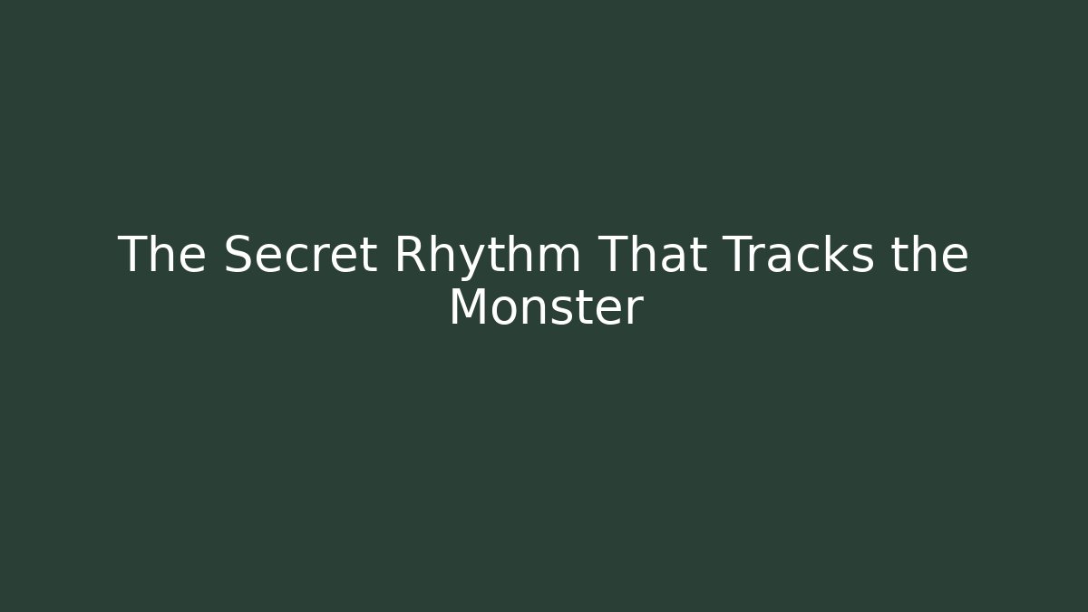 The Secret Rhythm That Tracks the Monster