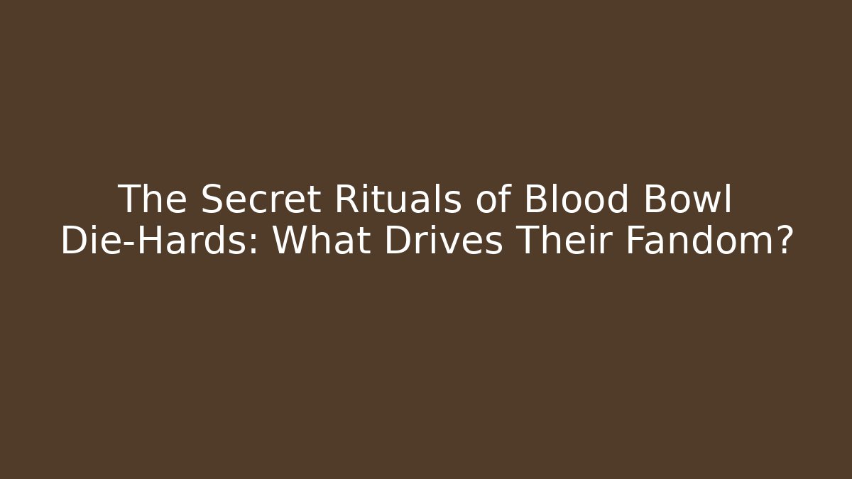 The Secret Rituals of Blood Bowl Die-Hards: What Drives Their Fandom?