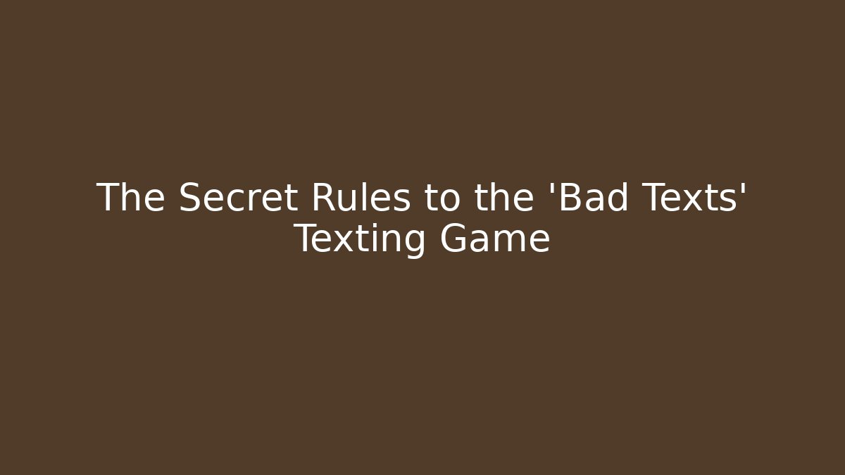 The Secret Rules to the 'Bad Texts' Texting Game