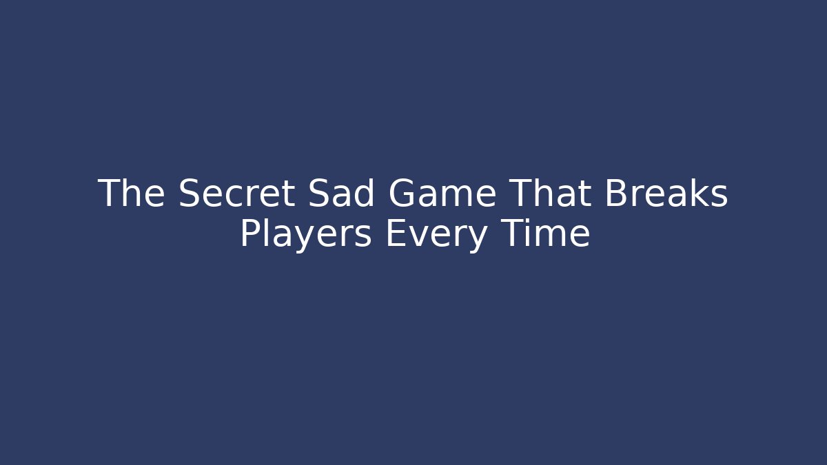 The Secret Sad Game That Breaks Players Every Time