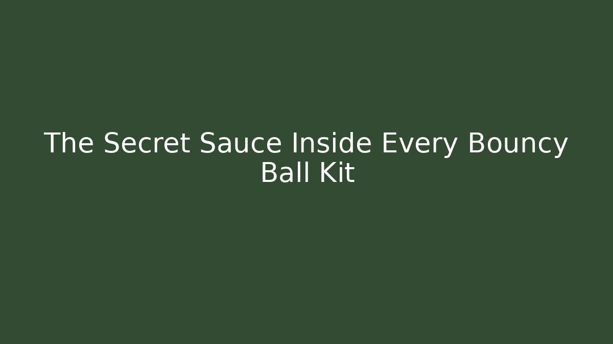 The Secret Sauce Inside Every Bouncy Ball Kit
