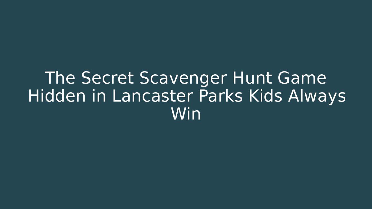 The Secret Scavenger Hunt Game Hidden in Lancaster Parks Kids Always Win
