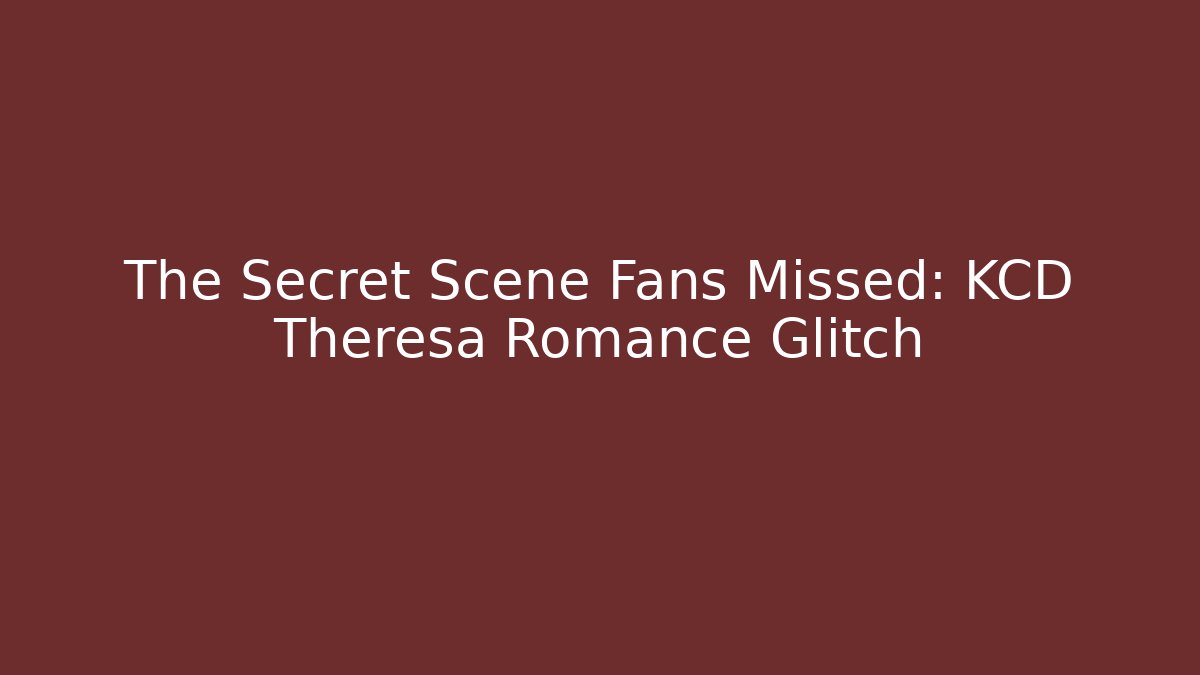 The Secret Scene Fans Missed: KCD Theresa Romance Glitch