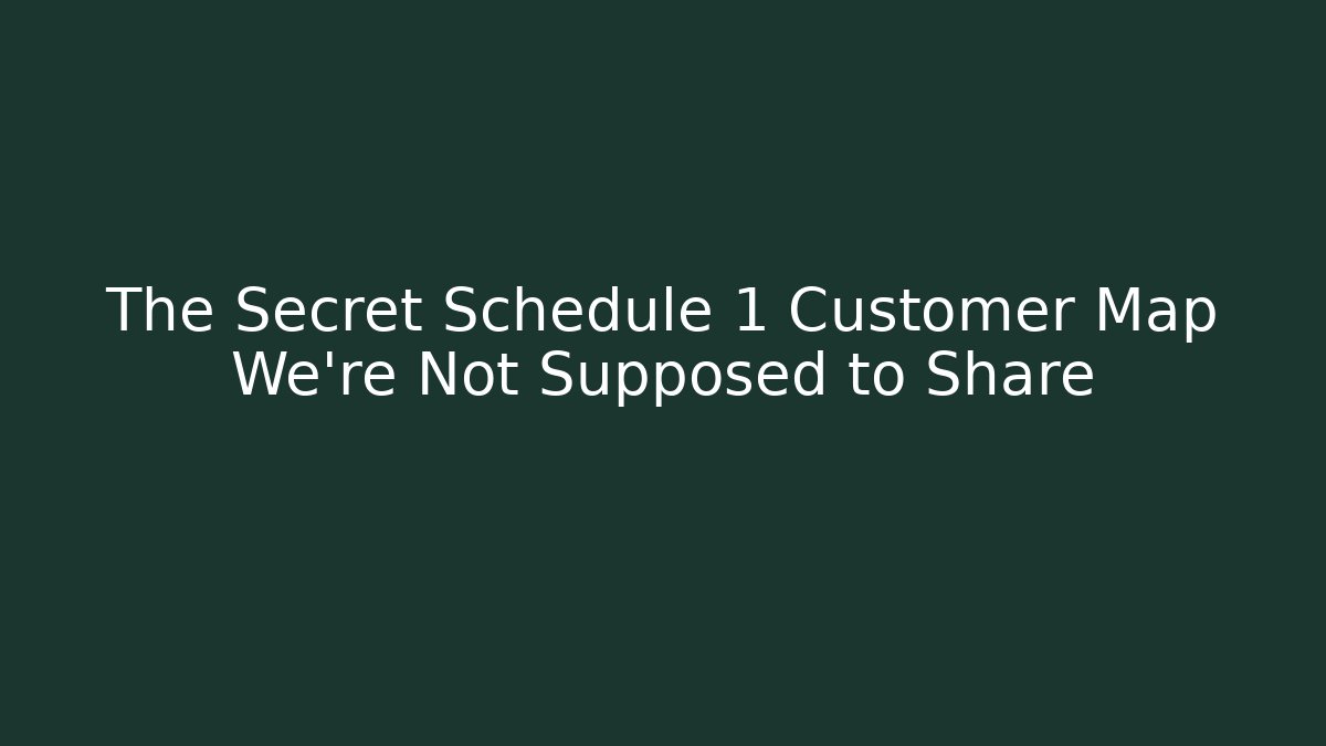 The Secret Schedule 1 Customer Map We're Not Supposed to Share