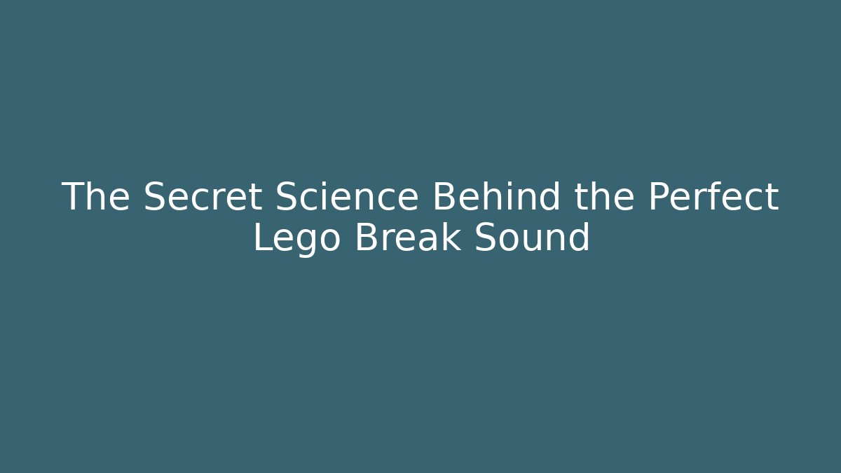 The Secret Science Behind the Perfect Lego Break Sound