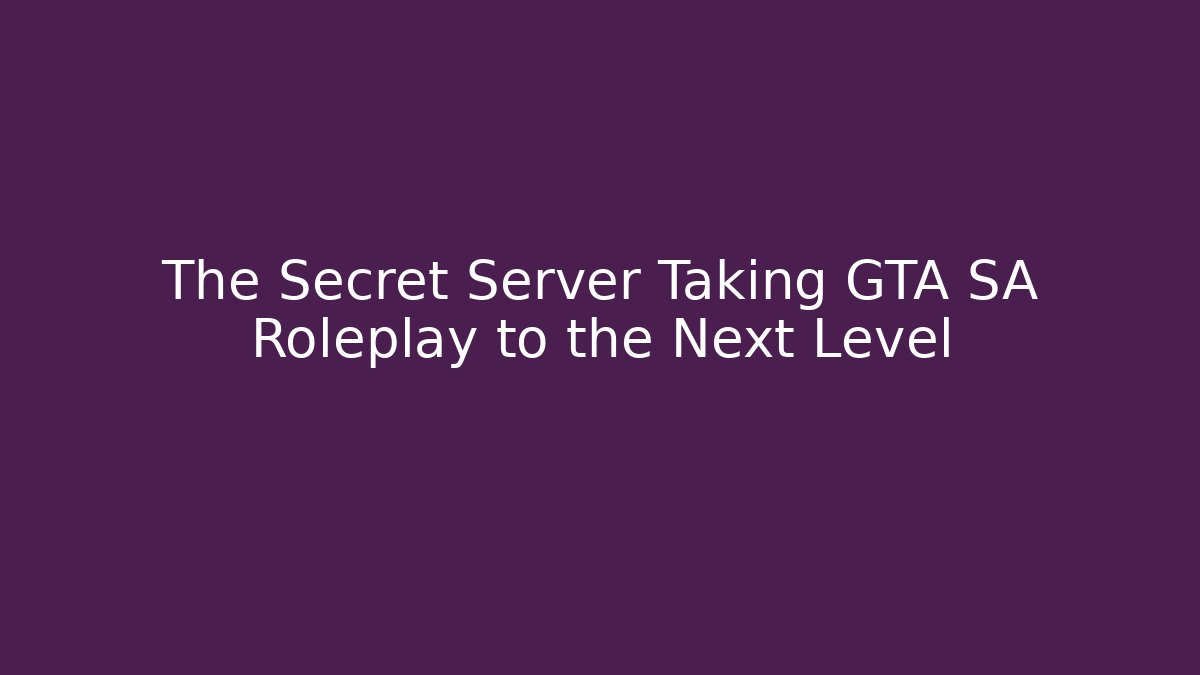 The Secret Server Taking GTA SA Roleplay to the Next Level