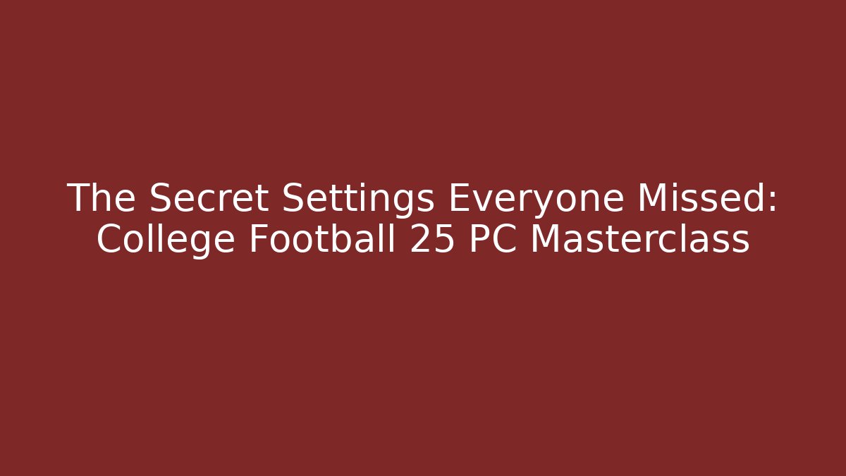 The Secret Settings Everyone Missed: College Football 25 PC Masterclass