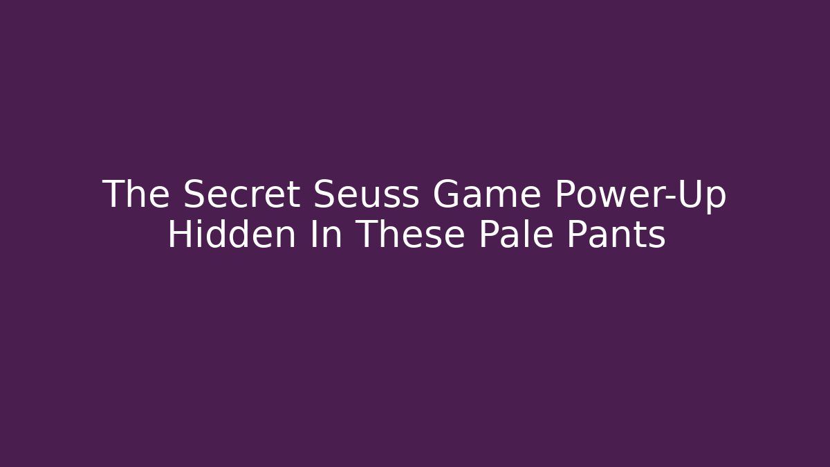 The Secret Seuss Game Power-Up Hidden In These Pale Pants