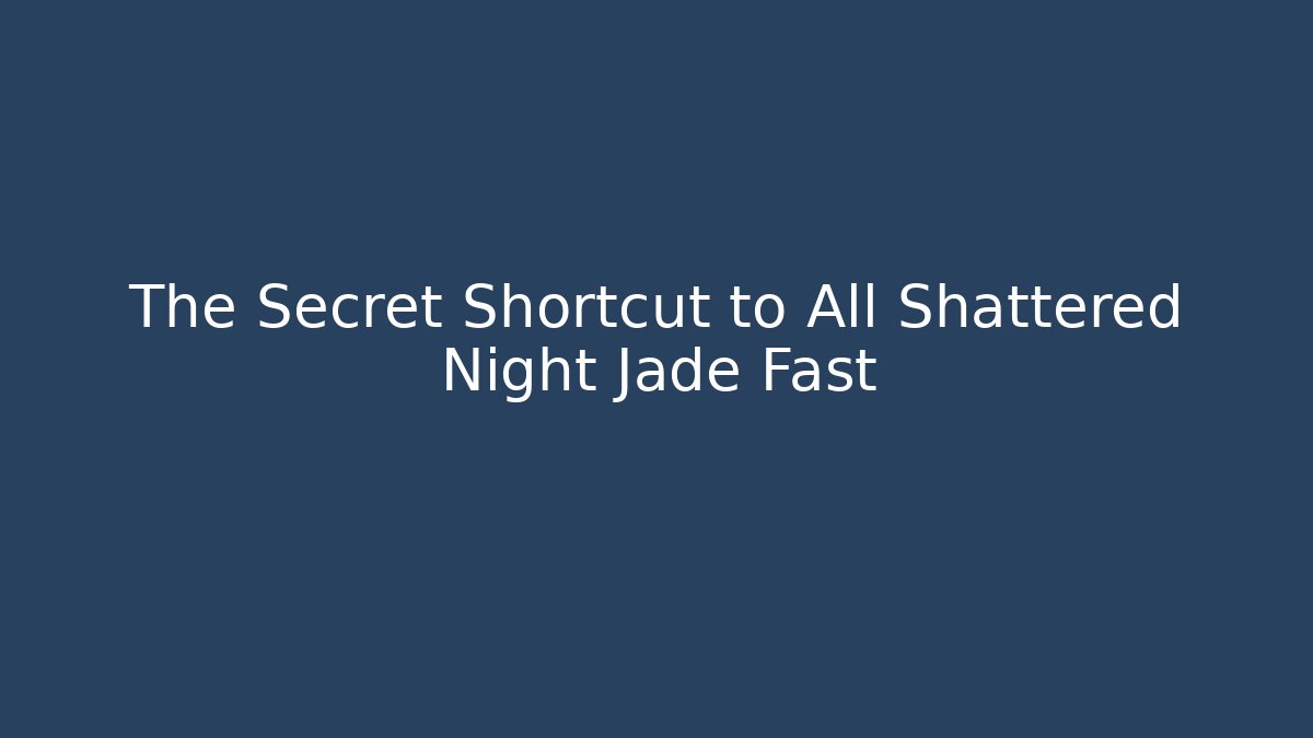 The Secret Shortcut to All Shattered Night Jade Fast