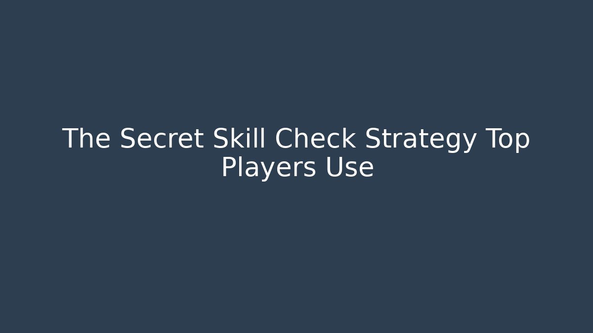 The Secret Skill Check Strategy Top Players Use