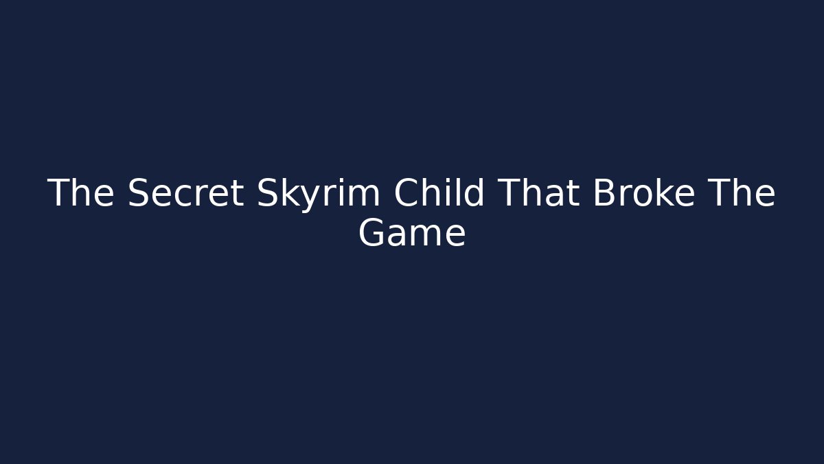 The Secret Skyrim Child That Broke The Game