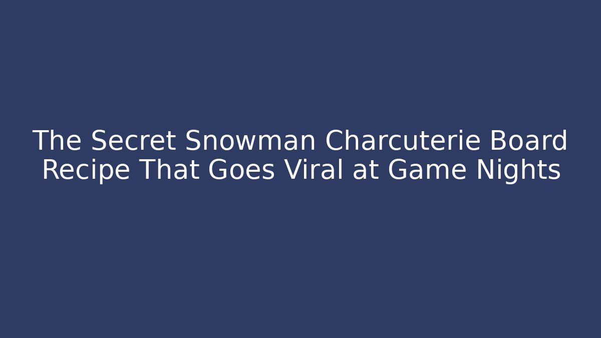 The Secret Snowman Charcuterie Board Recipe That Goes Viral at Game Nights