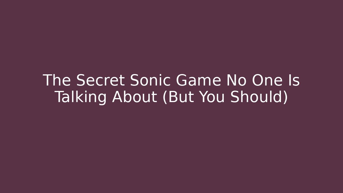 The Secret Sonic Game No One Is Talking About (But You Should)