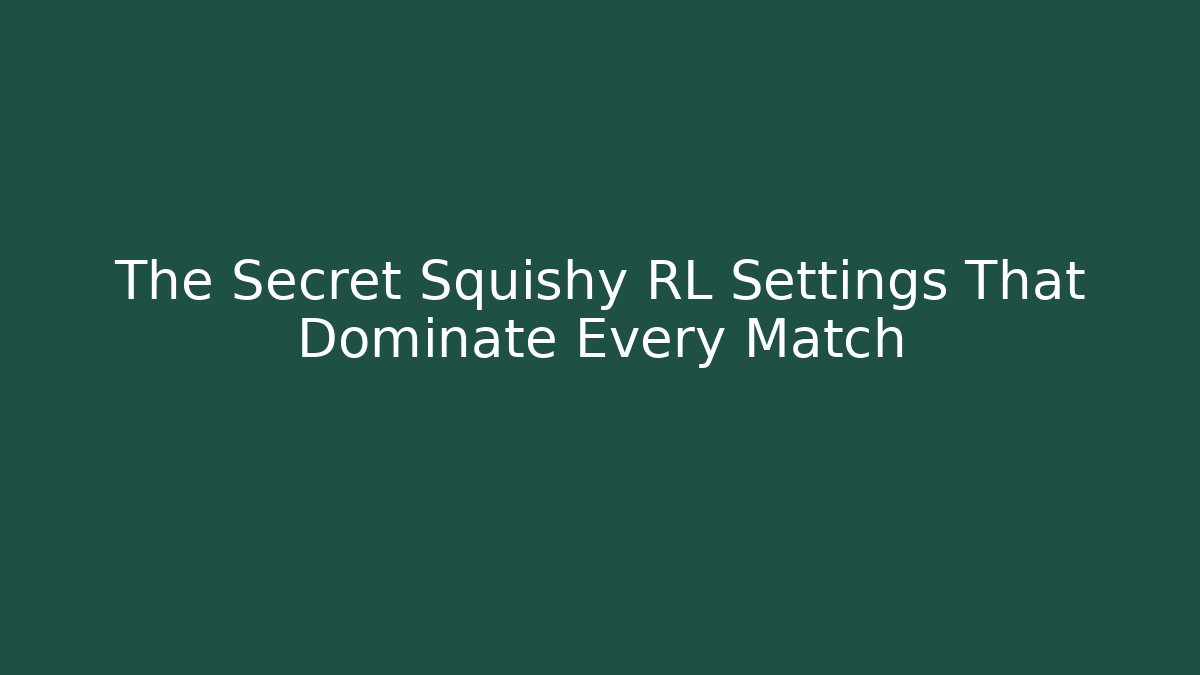 The Secret Squishy RL Settings That Dominate Every Match - The Family Holidays