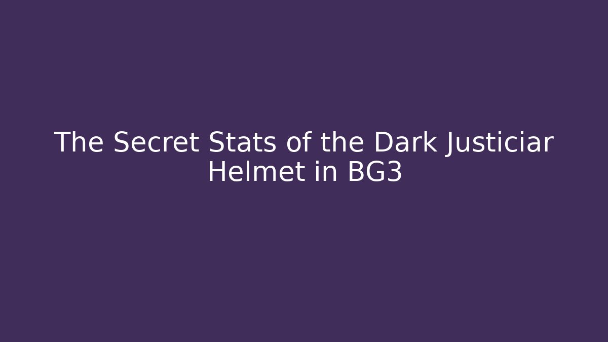 The Secret Stats of the Dark Justiciar Helmet in BG3