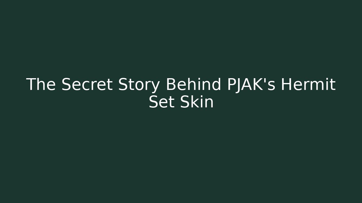 The Secret Story Behind PJAK’s Hermit Set Skin