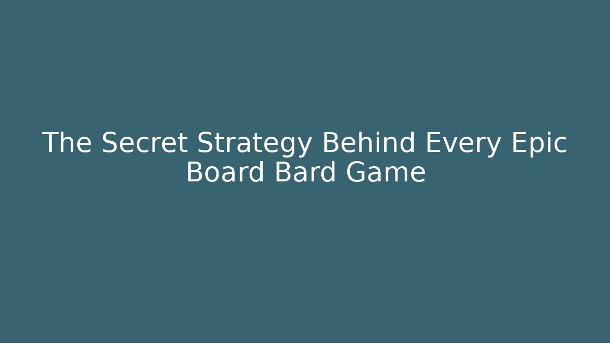 The Secret Strategy Behind Every Epic Board Bard Game - The Family Holidays