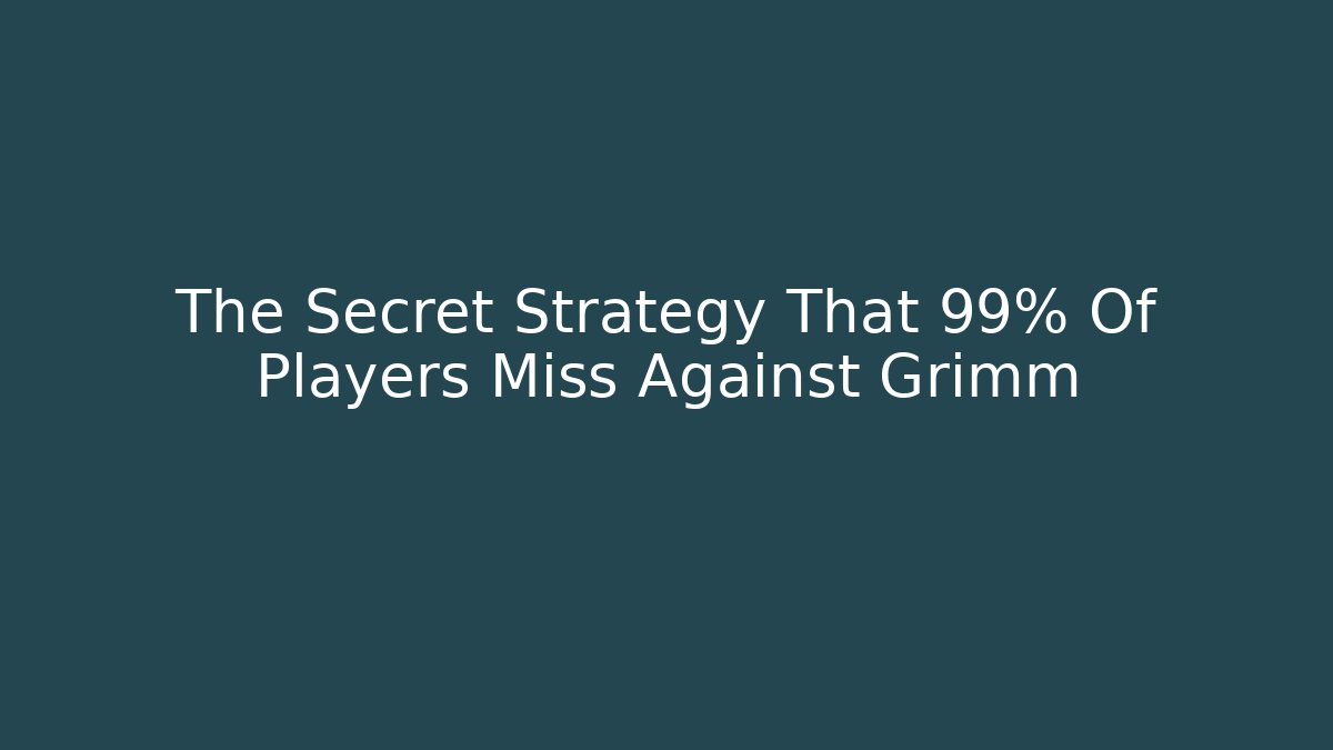 The Secret Strategy That 99% Of Players Miss Against Grimm
