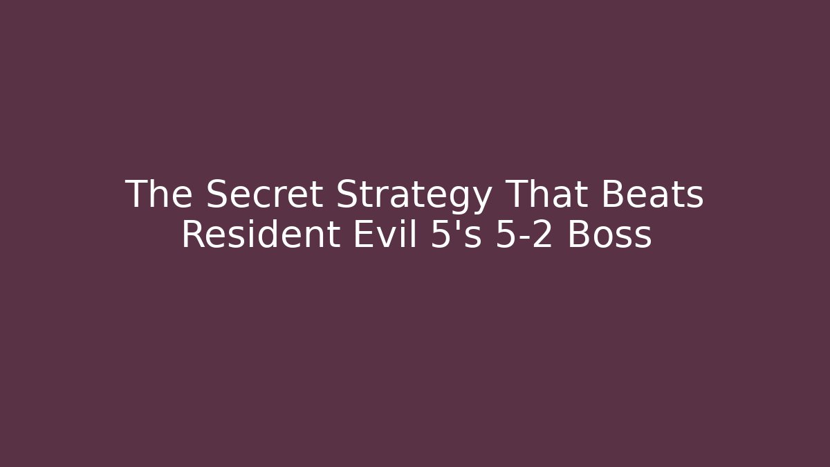 The Secret Strategy That Beats Resident Evil 5's 5-2 Boss