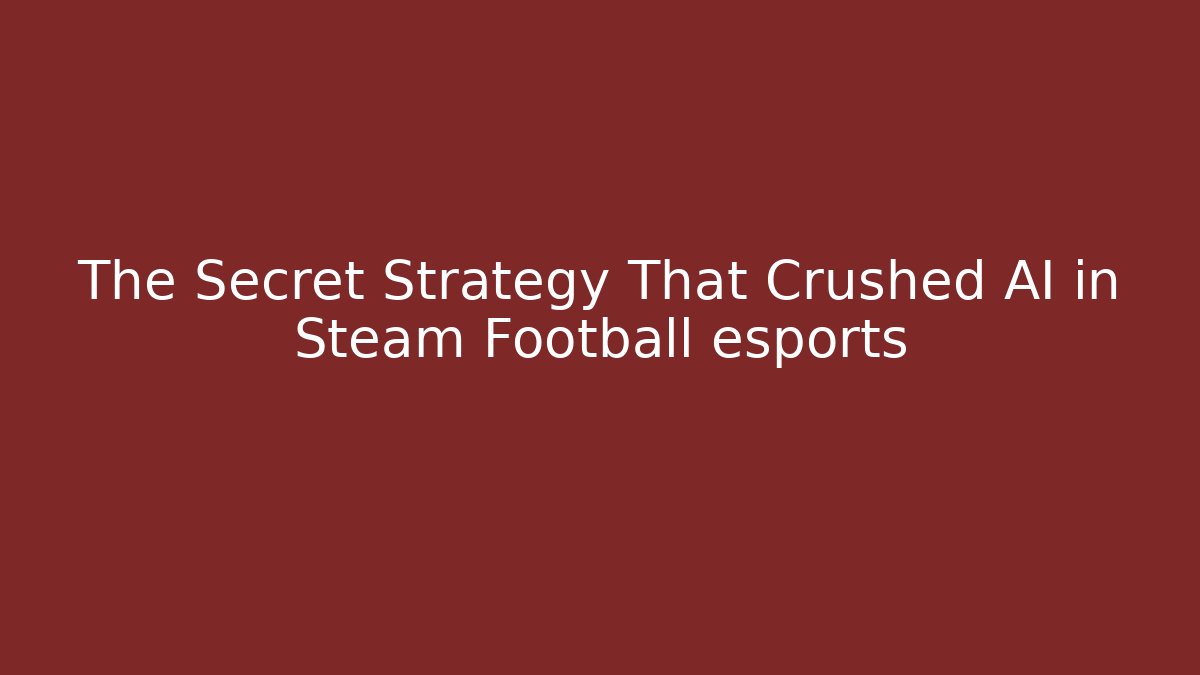 The Secret Strategy That Crushed AI in Steam Football esports