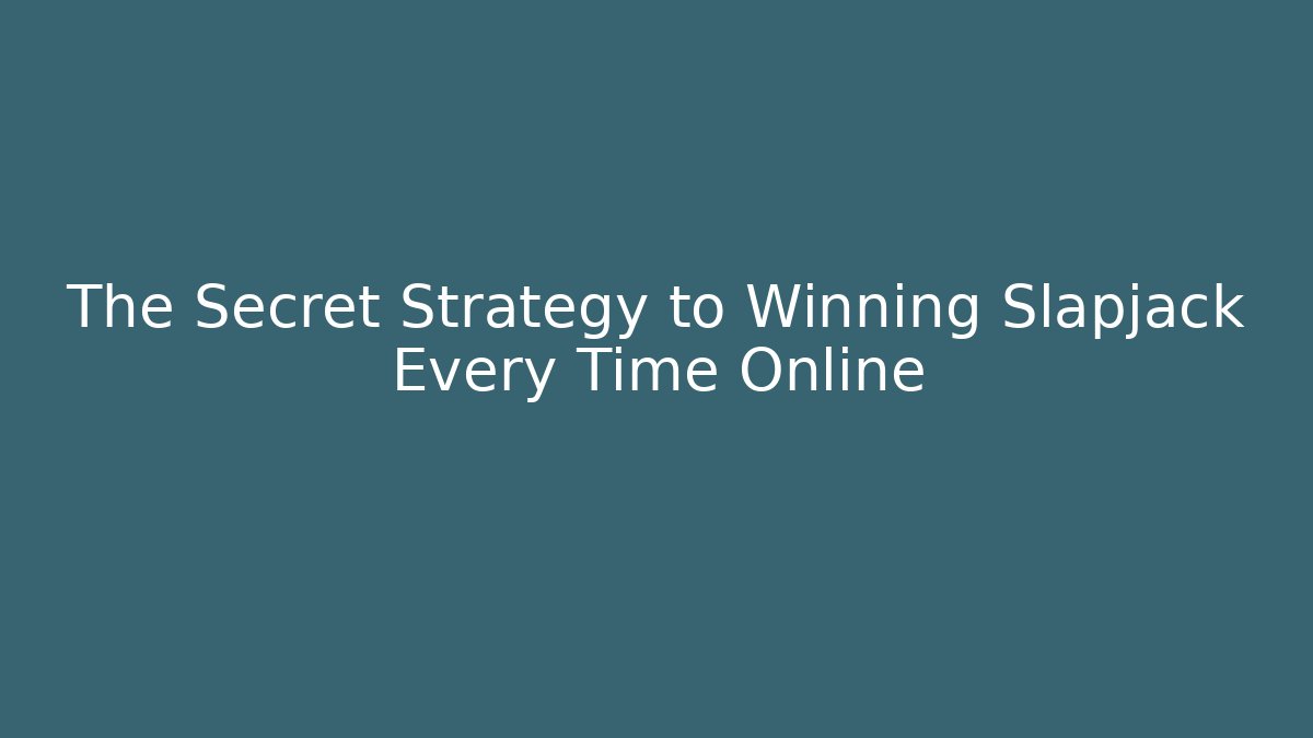 The Secret Strategy to Winning Slapjack Every Time Online