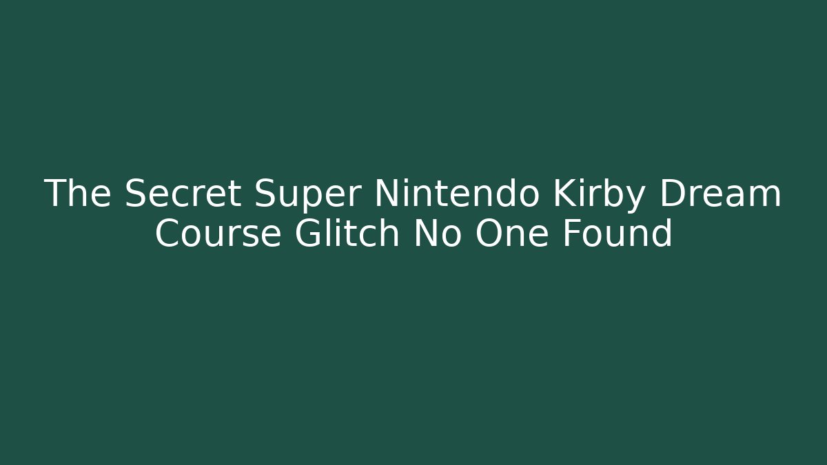 The Secret Super Nintendo Kirby Dream Course Glitch No One Found