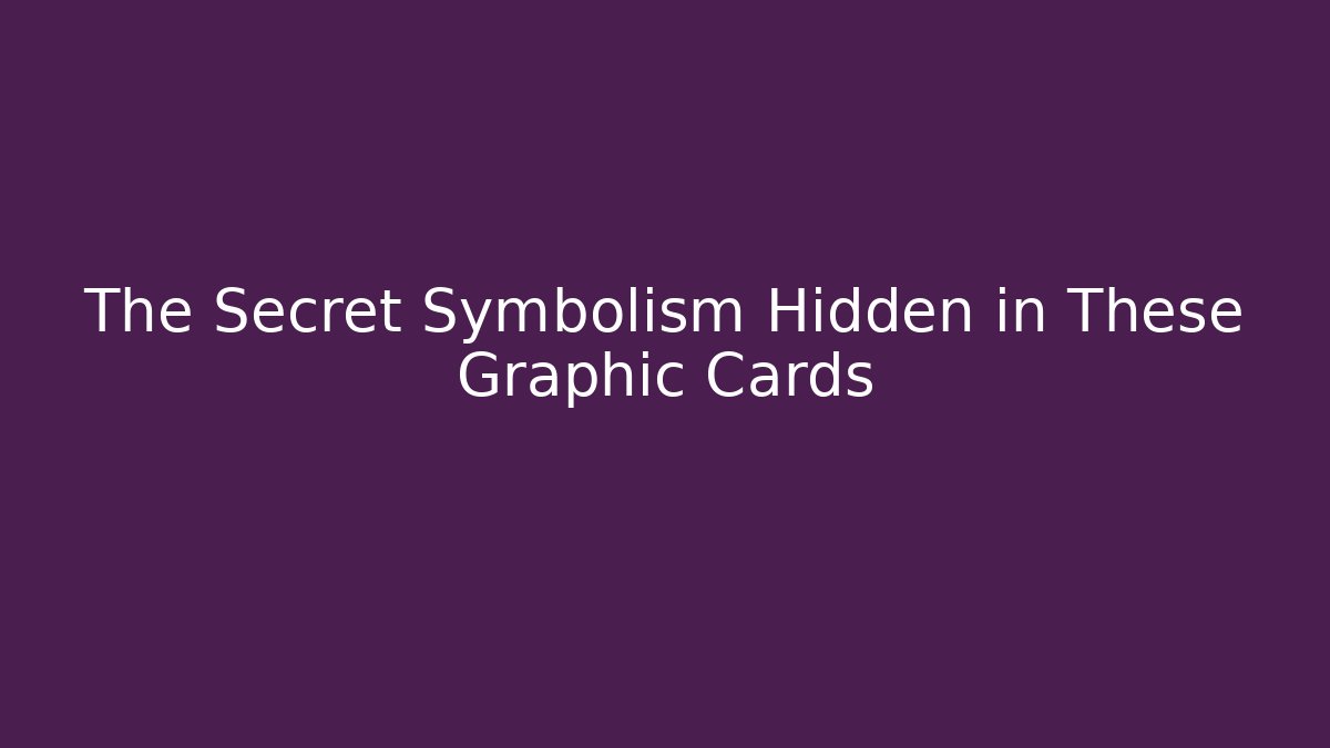 The Secret Symbolism Hidden in These Graphic Cards