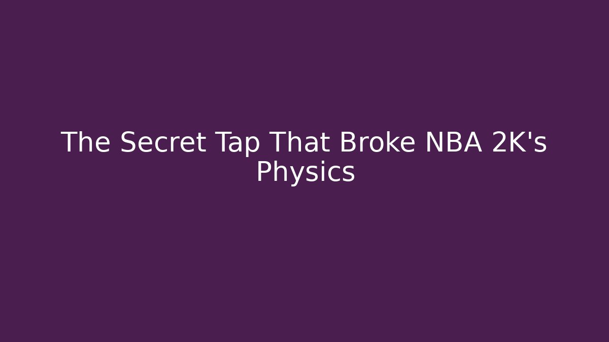 The Secret Tap That Broke NBA 2K's Physics