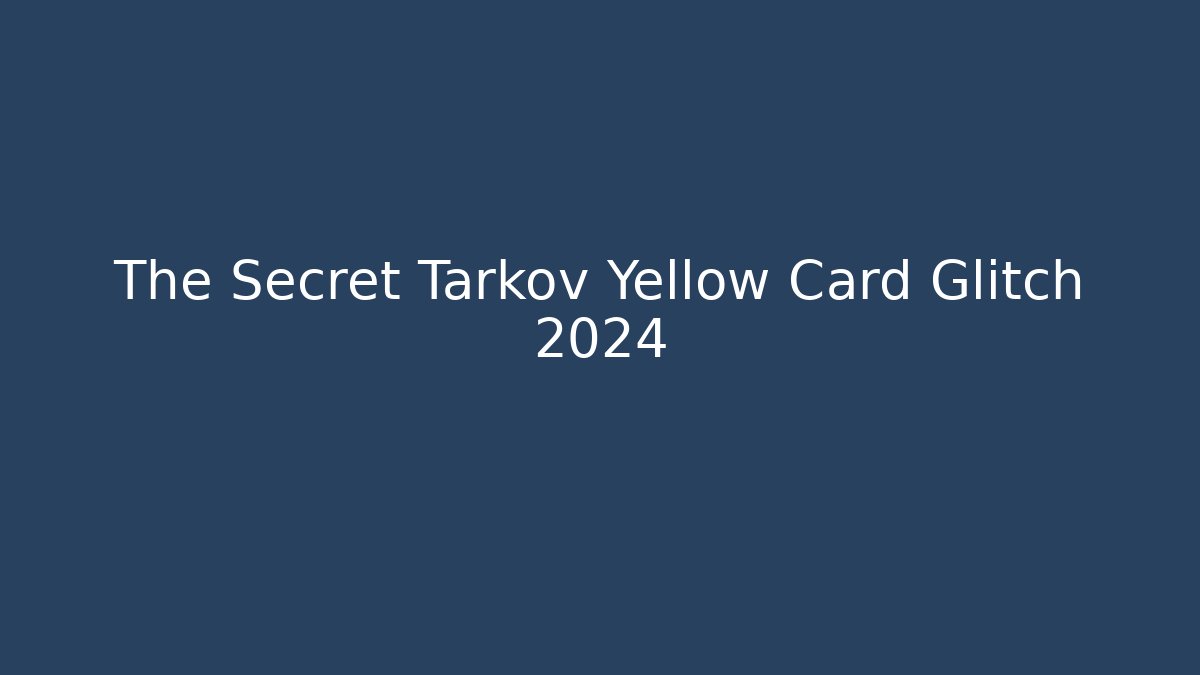 The Secret Tarkov Yellow Card Glitch 2024