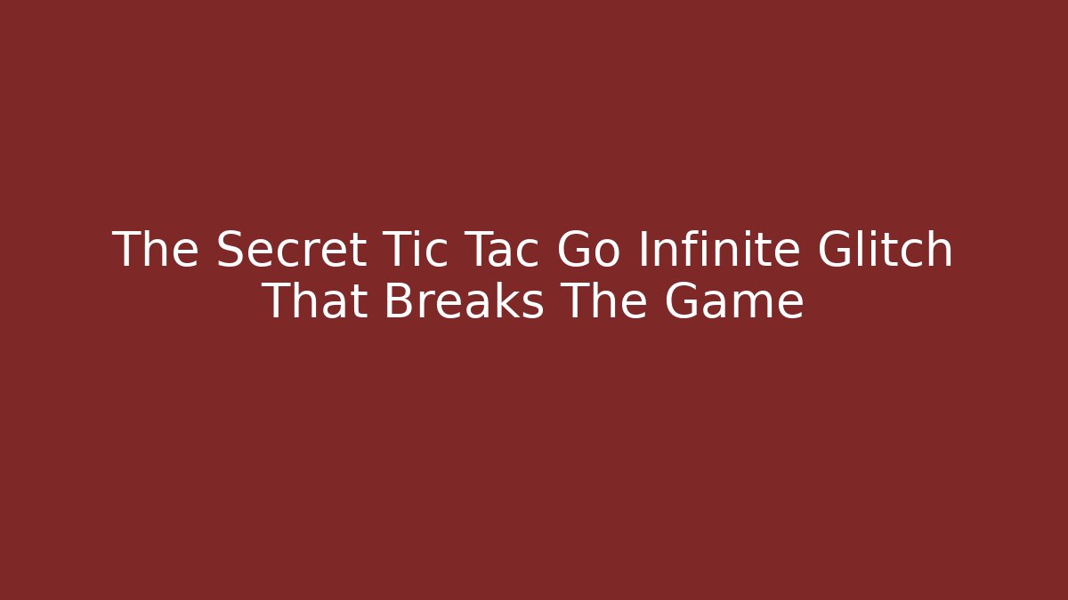 The Secret Tic Tac Go Infinite Glitch That Breaks The Game