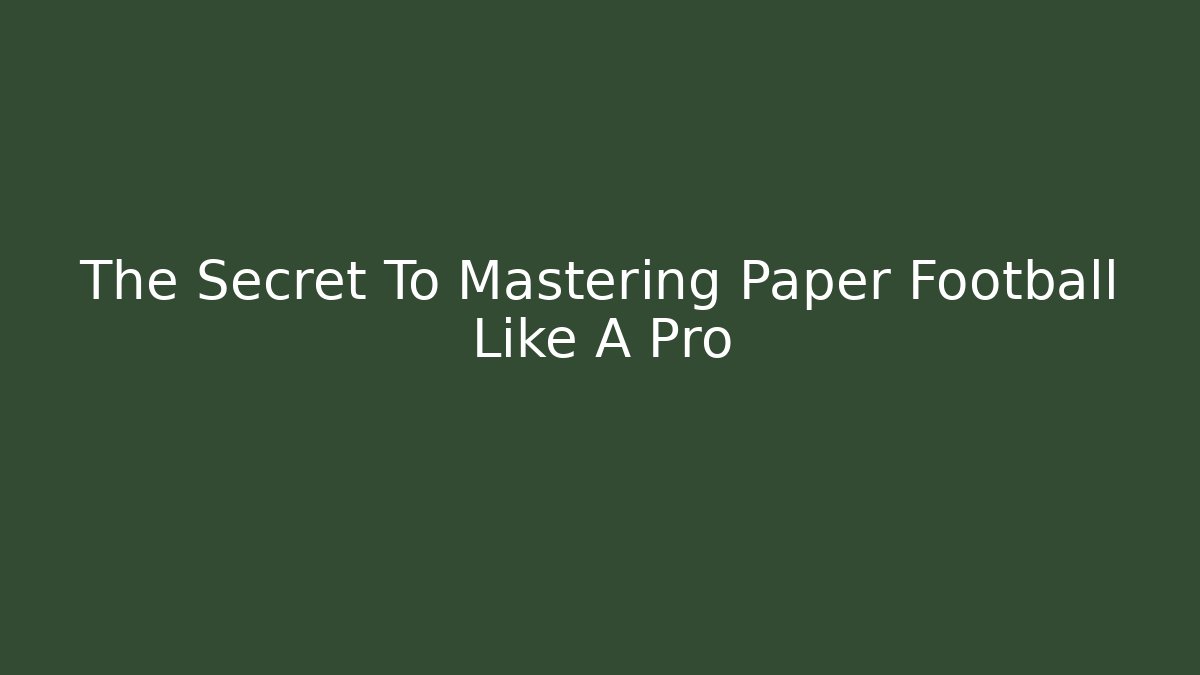 The Secret To Mastering Paper Football Like A Pro