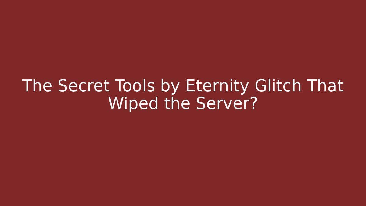 The Secret Tools by Eternity Glitch That Wiped the Server?