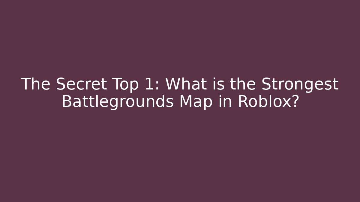 The Secret Top 1: What is the Strongest Battlegrounds Map in Roblox?
