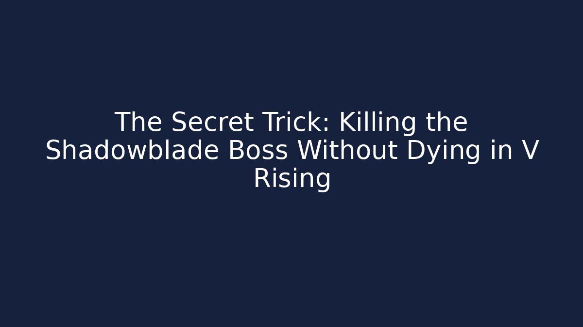 The Secret Trick: Killing the Shadowblade Boss Without Dying in V Rising