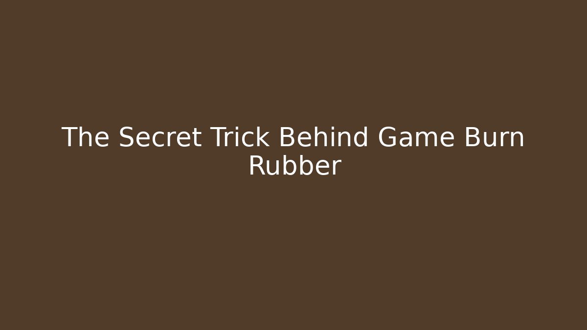 The Secret Trick Behind Game Burn Rubber