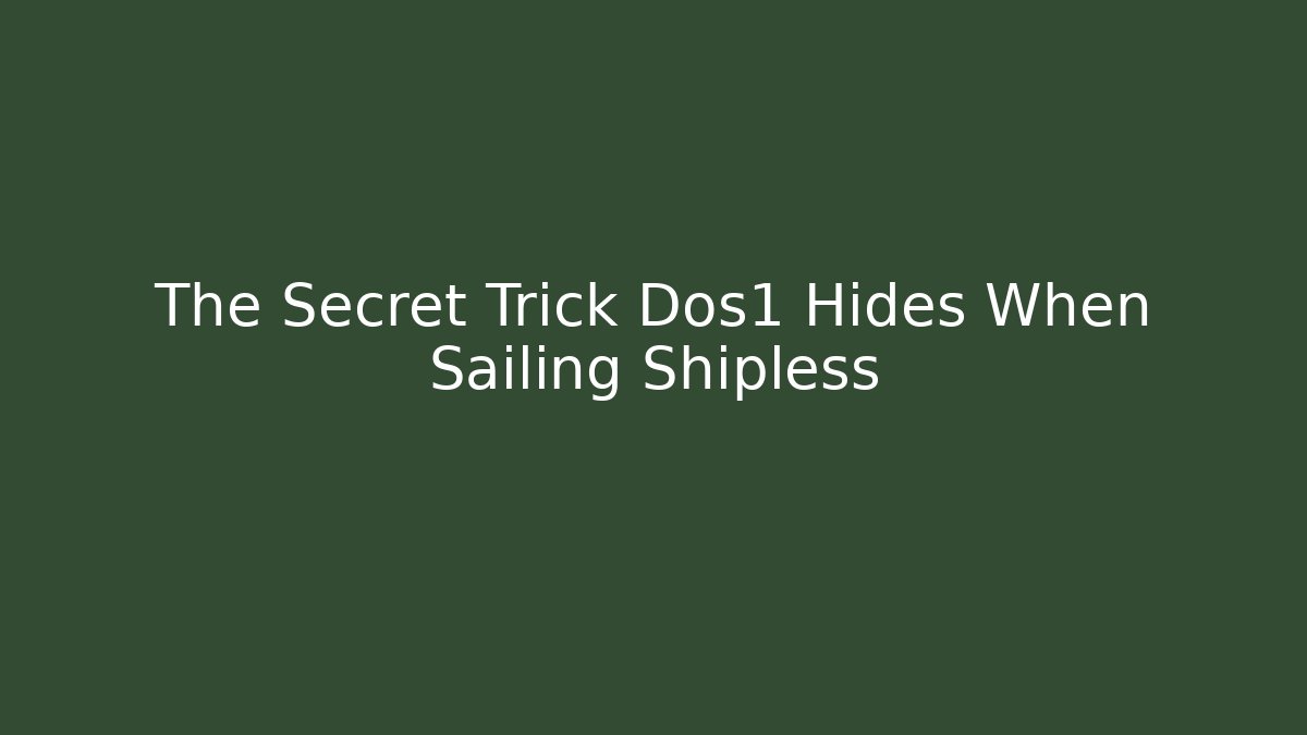 The Secret Trick Dos1 Hides When Sailing Shipless