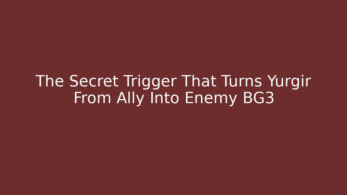 The Secret Trigger That Turns Yurgir From Ally Into Enemy BG3