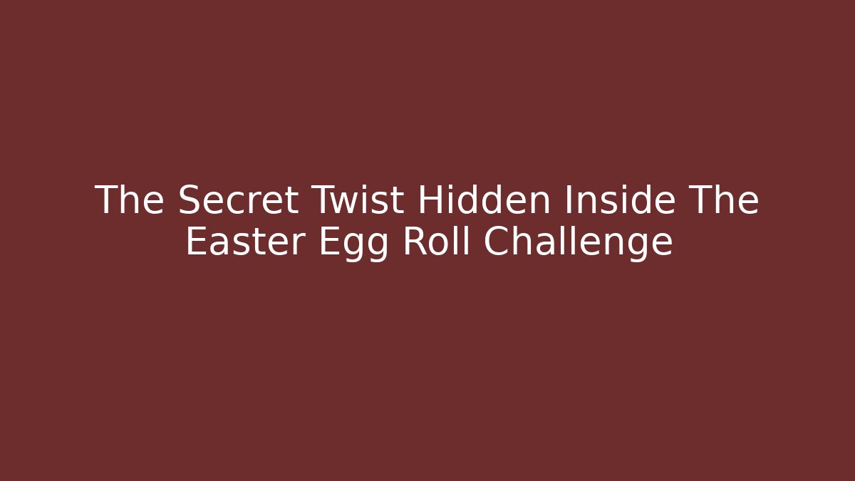 The Secret Twist Hidden Inside The Easter Egg Roll Challenge