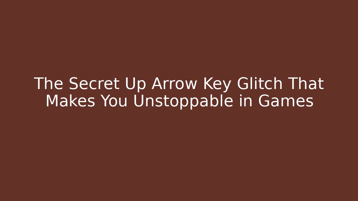 The Secret Up Arrow Key Glitch That Makes You Unstoppable in Games