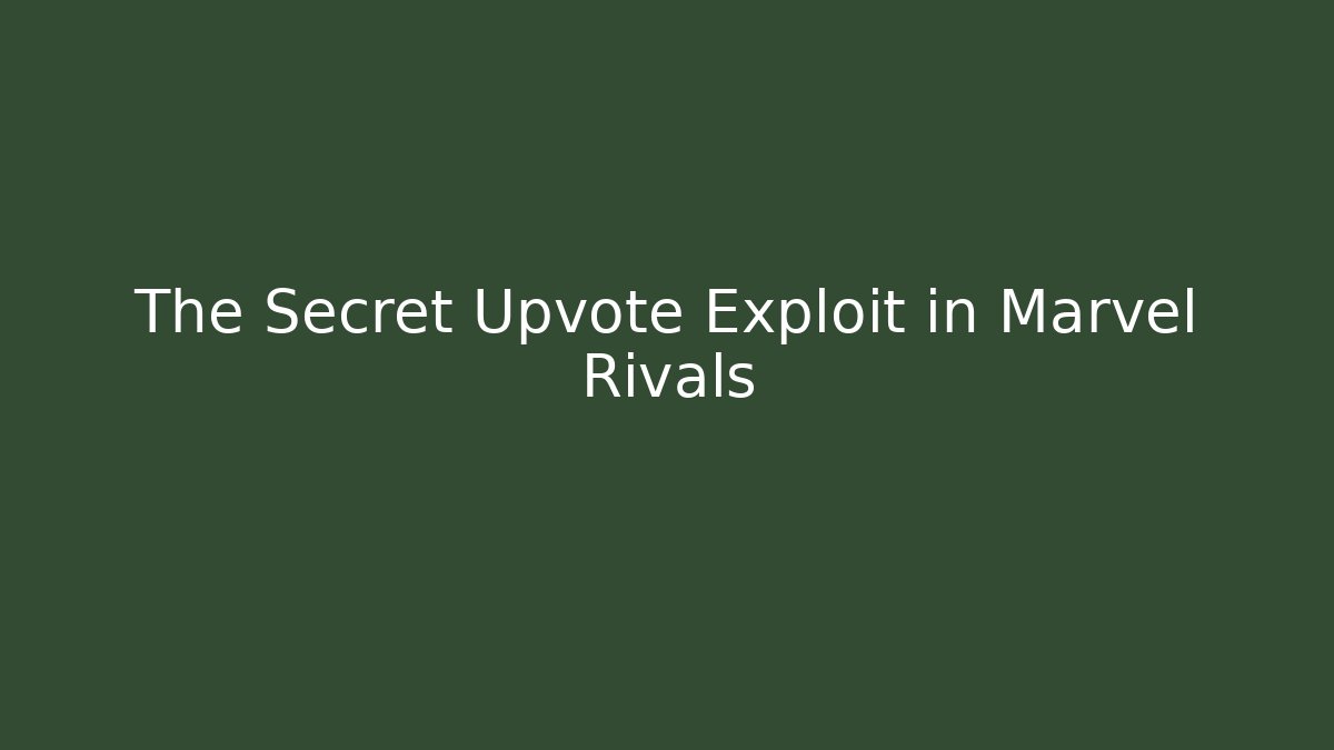 The Secret Upvote Exploit in Marvel Rivals