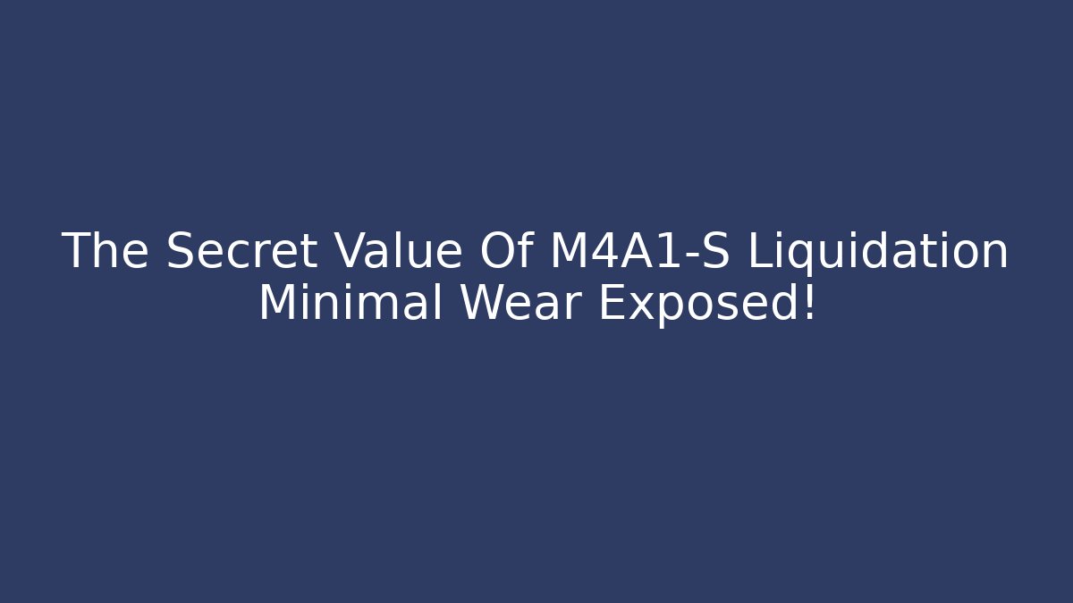 The Secret Value Of M4A1-S Liquidation Minimal Wear Exposed!