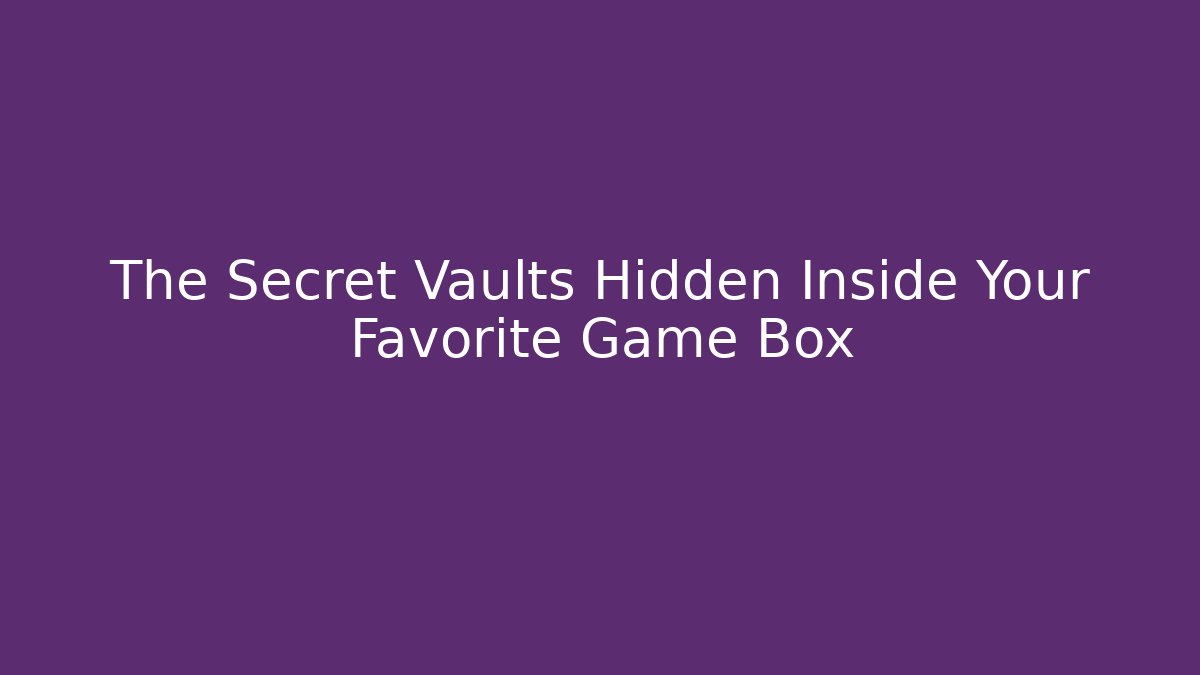The Secret Vaults Hidden Inside Your Favorite Game Box