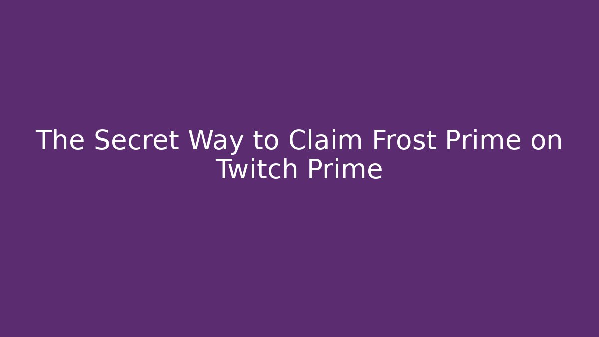 The Secret Way to Claim Frost Prime on Twitch Prime