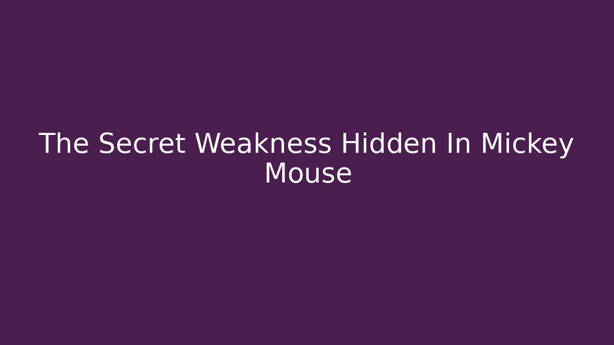The Secret Weakness Hidden In Mickey Mouse
