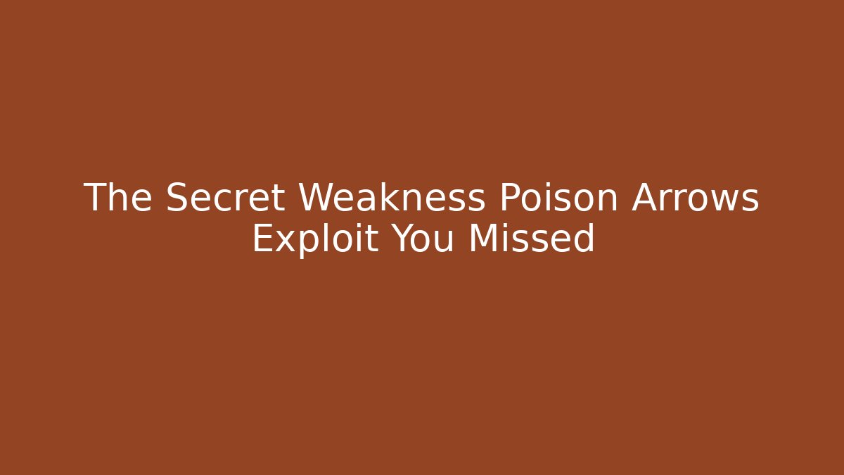The Secret Weakness Poison Arrows Exploit You Missed