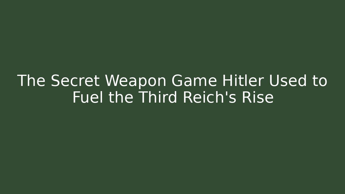 The Secret Weapon Game Hitler Used to Fuel the Third Reich's Rise