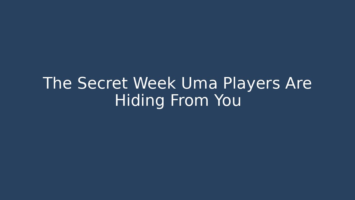 The Secret Week Uma Players Are Hiding From You